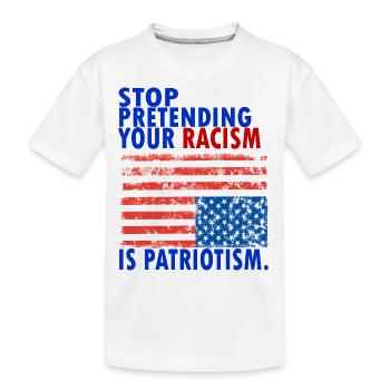 STOP PRETENDING YOUR RACISM IS PATRIOTIS - Kinder Premium Bio T-Shirt - Weiß - Vorne