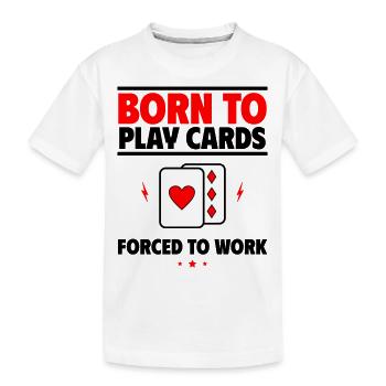 Born to Play Cards, Forced to Work - Kids' Premium Organic T-Shirt - white - Front