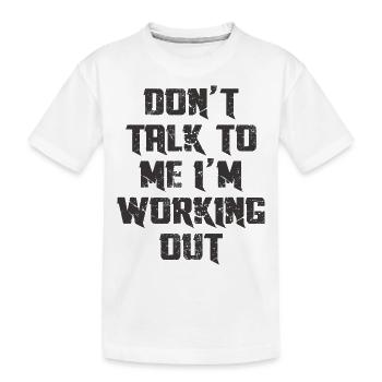 DO'T TALK TO ME I'M WORKING OUT - Kids' Premium Organic T-Shirt - white - Front