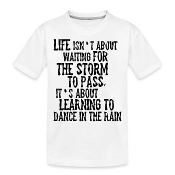 Life is about Dancing in the Rain - Kids' Premium Organic T-Shirt - white - Front