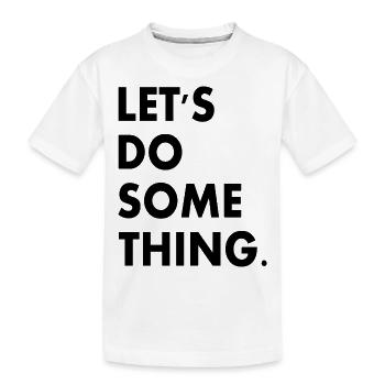 lets do something - Kids' Premium Organic T-Shirt - white - Front