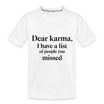 Dear Karma I have a list of people you missed - Kinder Premium Bio T-Shirt - Weiß - Vorne