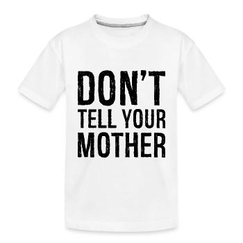 don't tell your mother - Kinder Premium Bio T-Shirt - Weiß - Vorne