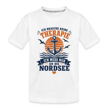Ich brauche keine Therapie ich muss an die Nordsee - Kinder Premium Bio T-Shirt - Weiß - Vorne