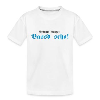 Bevoast froagst, Bassd scho!, 2fb - Kinder Premium Bio T-Shirt - Weiß - Vorne