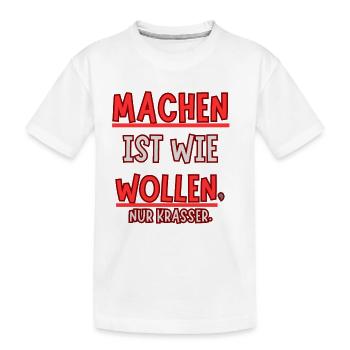 Machen ist wie wollen nur Krasser - Kinder Premium Bio T-Shirt - Weiß - Vorne
