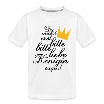 Du musst erst "Bitte, bitte liebe Königin sagen!" - Kinder Premium Bio T-Shirt - Weiß - Vorne