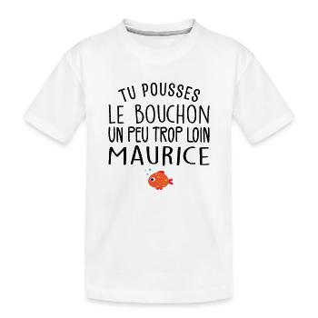 Tu Pousses le Bouchon un Peu Trop Loin Maurice ! - T-shirt bio Premium Enfant - blanc - Devant