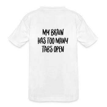 My brain has too many tabs open - Kids' Premium Organic T-Shirt - white - Back