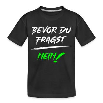 Bevor du fragst NEIN! - Kinder Premium Bio T-Shirt - Schwarz - Vorne