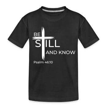 Seid still und wisst, dass ICH GOTT BIN - Psalm 46:10 - Kinder Premium Bio T-Shirt - Schwarz - Vorne