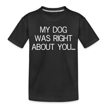 my dog was right about you funny shirt - T-shirt bio Premium Enfant - noir - Devant