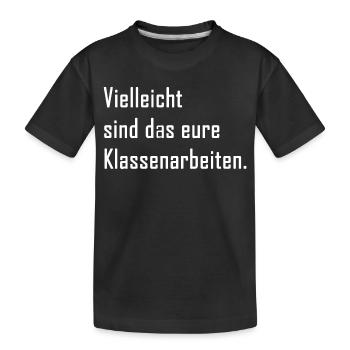 Vielleicht sind das eure Klassenarbeiten - Lehrer - Kinder Premium Bio T-Shirt - Schwarz - Vorne