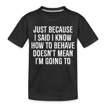 nur weil ich gesagt habe, dass ich weiß, wie ich mich zu verhalten habe - Kinder Premium Bio T-Shirt - Schwarz - Vorne