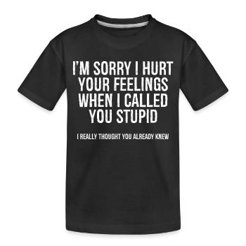 Es tut mir leid, dass ich deine Gefühle verletzt habe, als ich dich angerufen habe - Kinder Premium Bio T-Shirt - Schwarz - Vorne