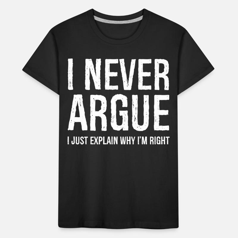 I never argue I just explain why I'm right Kids' Premium Organic T-Shirt