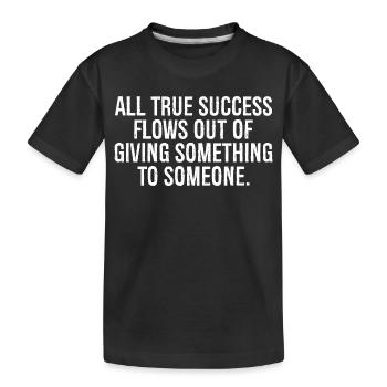 all true success flows out of giving something - Kids' Premium Organic T-Shirt - black - Front