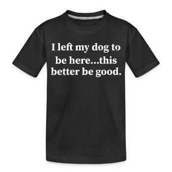 J’ai laissé mon chien pour être ici, il vaut mieux que ce soit bon - T-shirt bio Premium Enfant - noir - Devant
