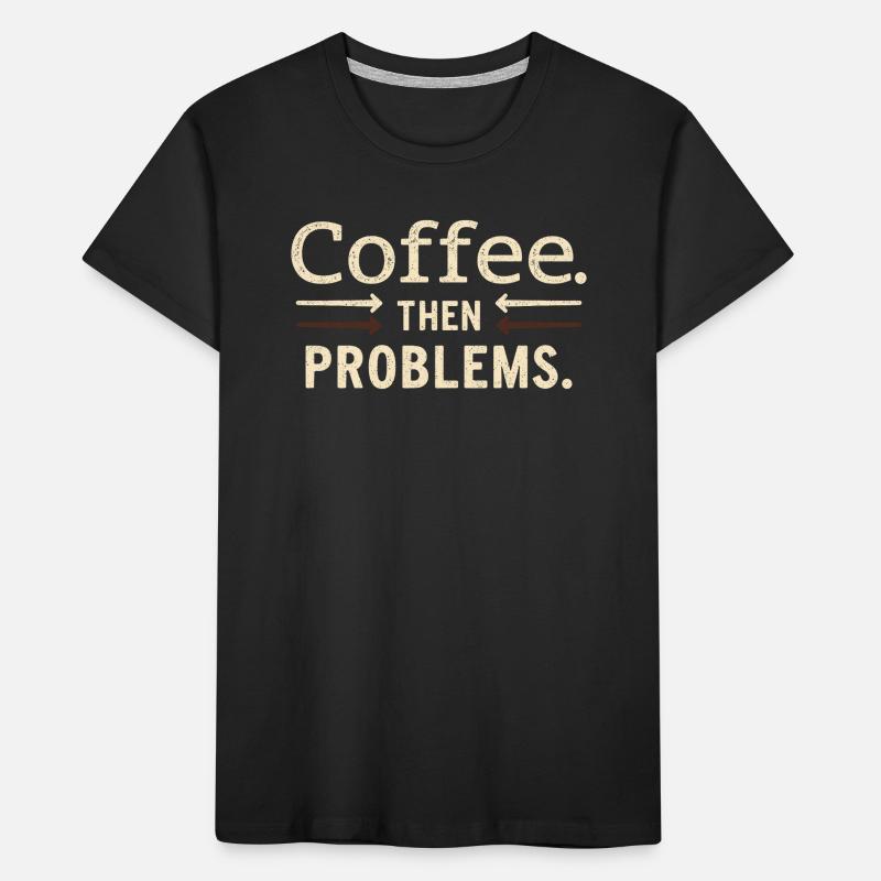 Coffee, then problems saying Kids' Premium Organic T-Shirt