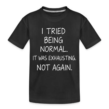 Normal sein war anstrengend. Nicht nochmal. - Kinder Premium Bio T-Shirt - Schwarz - Vorne