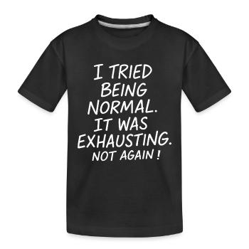 Normal sein war anstrengend. Nicht nochmal. - Kinder Premium Bio T-Shirt - Schwarz - Vorne