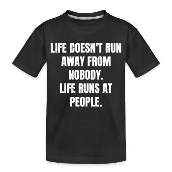 life doesn't run away from nobody life runs at - Kids' Premium Organic T-Shirt - black - Front
