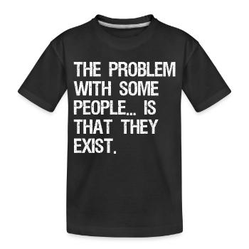the problem with some people is that they exist - Kids' Premium Organic T-Shirt - black - Front