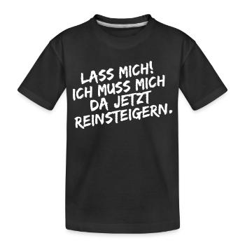 Lass mich ich muss mich da Reinsteigern - Kinder Premium Bio T-Shirt - Schwarz - Vorne