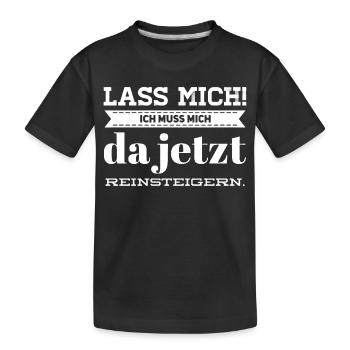 Lass Mich! Ich muss mich da reinsteigern. - Kinder Premium Bio T-Shirt - Schwarz - Vorne