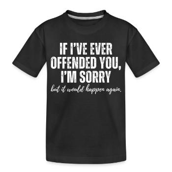 If I Ever Offended You Sorry Funny Sarcastic Humor - Kids' Premium Organic T-Shirt - black - Front