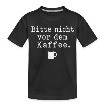 Bitte nicht vor dem Kaffee Spruch Kaffee Motiv - Kinder Premium Bio T-Shirt - Schwarz - Vorne