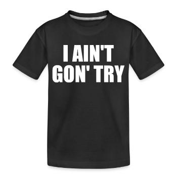 i ain't gon' try - Kids' Premium Organic T-Shirt - black - Front