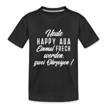 Heute Happy Aua Einmal Frech werden zwei Ohrfeigen - Kinder Premium Bio T-Shirt - Schwarz - Vorne