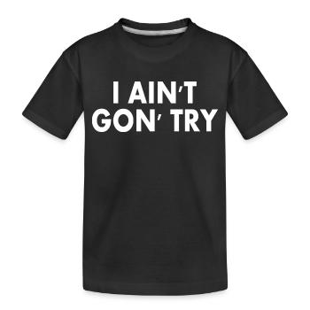 i aint gon try - Kids' Premium Organic T-Shirt - black - Front