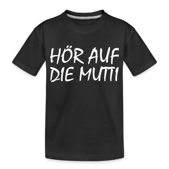Hör auf die mutti - Kinder Premium Bio T-Shirt - Schwarz - Vorne