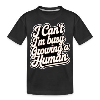 I Can't I'm Busy Growing A Human 11 - Kinder Premium Bio T-Shirt - Schwarz - Vorne