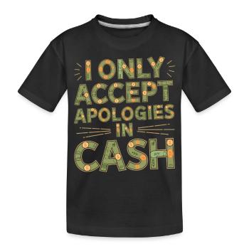 I Only Accept Apologies In Cash 4 - Kinder Premium Bio T-Shirt - Schwarz - Vorne