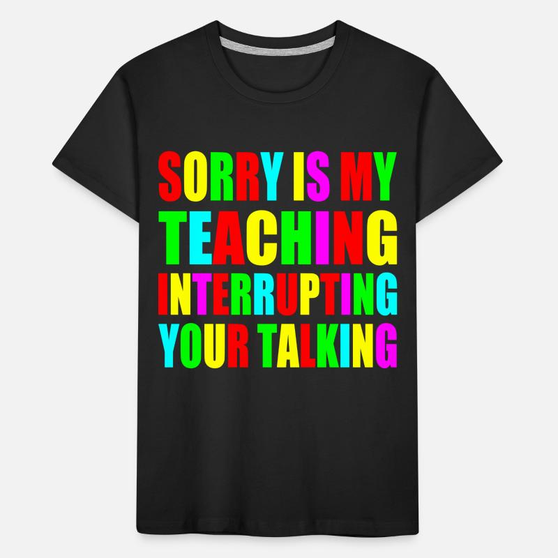 sorry is my teaching interrupting your talking Kinder Premium Bio T-Shirt