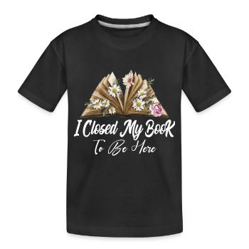 I Closed My Book To Be Here Reading Bookworm Gift - T-shirt bio Premium Enfant - noir - Devant