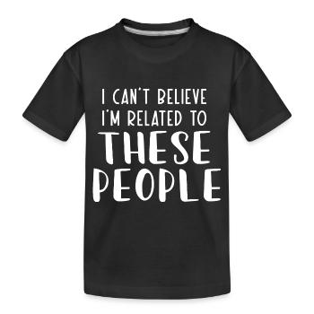 Ich kann nicht glauben, dass ich mit diesen Leuten verwandt bin - Kinder Premium Bio T-Shirt - Schwarz - Vorne