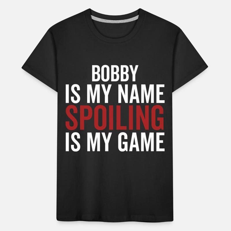 Bobby is My Name Spoiling is My Game Kids' Premium Organic T-Shirt