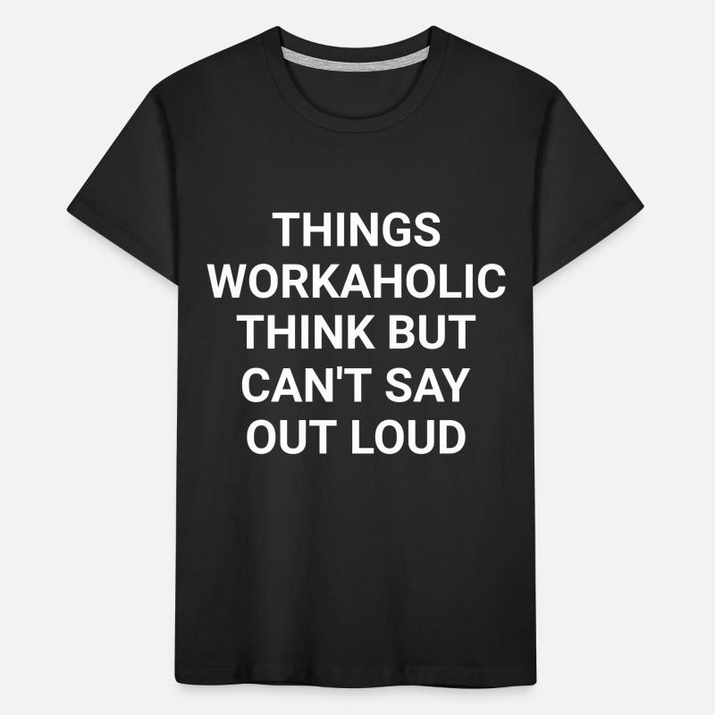 Things Workaholic Think But Can t Say Out Loud Kids' Premium Organic T-Shirt