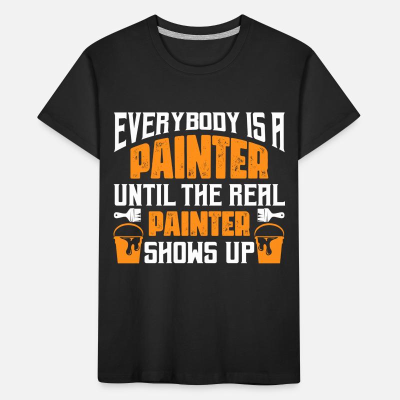 Everybody Is A Painter Until The Real Painter Show Kinder Premium Bio T-Shirt