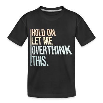 Hold On Let Me Overthink This Funny Joke Saying - Kids' Premium Organic T-Shirt - black - Front