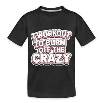I Workout To Burn Off The Crazy 11 - Kinder Premium Bio T-Shirt - Schwarz - Vorne