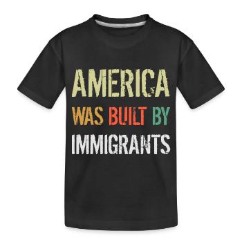 AMERICA WAS BUILT BY IMMIGRANTS Flüchtlingsrechte - Kids' Premium Organic T-Shirt - black - Front
