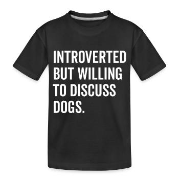 Introvertiert, aber bereit, über Hunde zu diskutieren - Kinder Premium Bio T-Shirt - Schwarz - Vorne