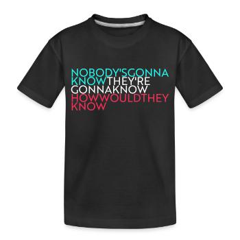 nobody's gonna know... - Kids' Premium Organic T-Shirt - black - Front