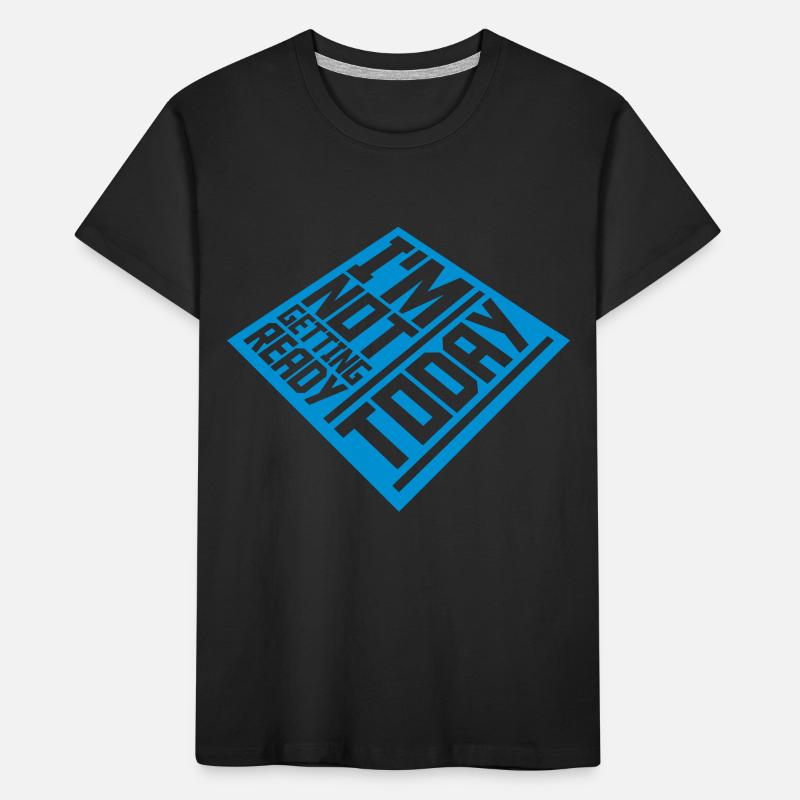 not getting ready today Kinder Premium Bio T-Shirt