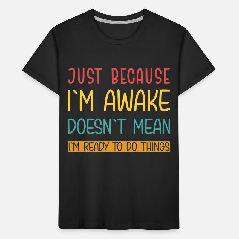 Just because I'm awake doesn't mean I'm ready Kids' Premium Organic T-Shirt